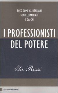 I professionisti del potere. Ecco come gli italiani sono comandati e da chi - Elio Rossi - Libro Chiarelettere 2011, Reverse | Libraccio.it