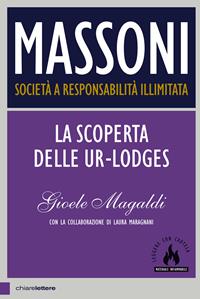 Massoni. Società a responsabilità illimitata. La scoperta delle Ur-Lodges - Gioele Magaldi, Laura Maragnani - Libro Chiarelettere 2014, Principioattivo | Libraccio.it