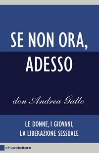 Se non ora, adesso. Le donne, i giovani, la liberazione sessuale - Andrea Gallo - Libro Chiarelettere 2011, Reverse | Libraccio.it