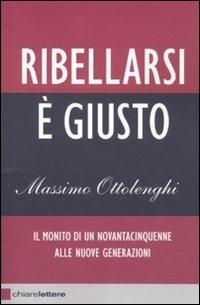 Ribellarsi è giusto. Il monito di un novantacinquenne alle nuove generazioni - Massimo Ottolenghi - Libro Chiarelettere 2011, Reverse | Libraccio.it