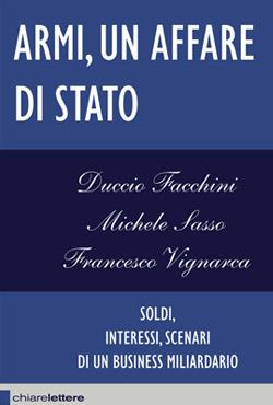 Armi un affare di Stato. Soldi, interessi, scenari di un business miliardario - Duccio Facchini, Michele Sasso, Francesco Vignarca - Libro Chiarelettere 2012, Reverse | Libraccio.it