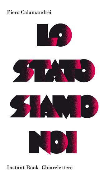 Lo Stato siamo noi. Solo con la partecipazione collettiva e solidale alla vita politica un popolo può tornare padrone di sé - Piero Calamandrei - Libro Chiarelettere 2011, Instant book | Libraccio.it