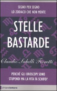 Stelle bastarde. Perché gli oroscopi sono stupendi ma la vita fa schifo? - Claudio Sabelli Fioretti - Libro Chiarelettere 2011, Reverse | Libraccio.it