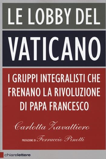 Le lobby del Vaticano. I gruppi integralisti che frenano la rivoluzione di papa Francesco - Carlotta Zavattiero - Libro Chiarelettere 2013 | Libraccio.it