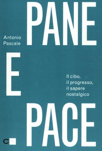 Pane e pace. Il cibo, il progresso, il sapere nostalgico - Antonio Pascale - Libro Chiarelettere 2012, Reverse | Libraccio.it
