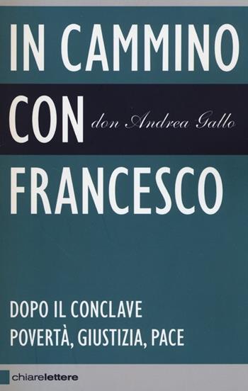 In cammino con Francesco. Dopo il conclave. Povertà, giustizia, pace - Andrea Gallo - Libro Chiarelettere 2013, Reverse | Libraccio.it