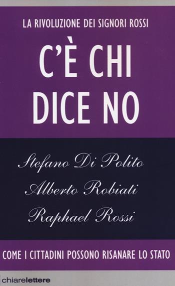 C'è chi dice no. La rivoluzione dei Signori Rossi. Come i cittadini possono risanare lo Stato - Stefano Di Polito, Alberto Robiati, Raphael Rossi - Libro Chiarelettere 2013, Reverse | Libraccio.it