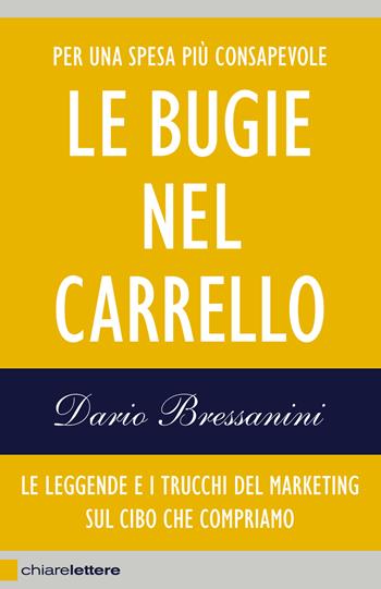 Le bugie nel carrello. Per una spesa più consapevole. Le leggende e i trucchi del marketing sul cibo che compriamo - Dario Bressanini - Libro Chiarelettere 2013, Reverse | Libraccio.it