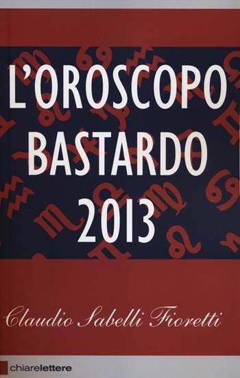 L' oroscopo bastardo 2013 - Claudio Sabelli Fioretti - Libro Chiarelettere 2012, Reverse | Libraccio.it