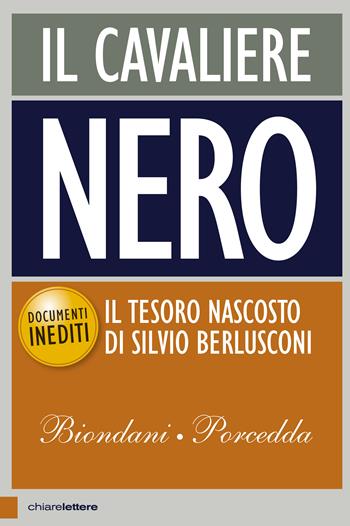 Il cavaliere nero. Il tesoro nascosto di Silvio Berlusconi. Documenti inediti - Paolo Biondani, Carlo Porcedda - Libro Chiarelettere 2013, Principioattivo | Libraccio.it