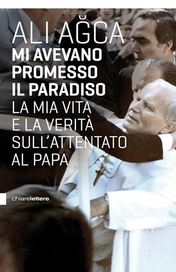 Mi avevano promesso il paradiso. La mia vita e la verità sull'attentato al papa - Ali Agca - Libro Chiarelettere 2013, Reverse | Libraccio.it