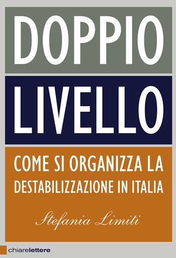 Doppio livello. Come si organizza la destabilizzazione in Italia - Stefania Limiti - Libro Chiarelettere 2013, Principioattivo | Libraccio.it