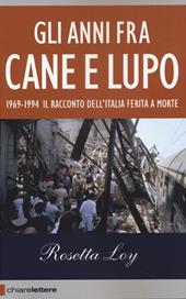 Gli anni fra cane e lupo. 1969-1994. Il racconto dell'Italia ferita a morte