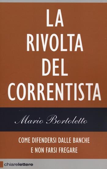 La rivolta del correntista. Come difendersi dalle banche e non farsi fregare - Mario Bortoletto - Libro Chiarelettere 2014, Reverse | Libraccio.it