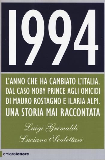 1994. L'anno che ha cambiato l'Italia. Dal caso Moby Prince agli omicidi di Mauro Rostagno e Ilaria Alpi. Una storia mai raccontata - Luigi Grimaldi, Luciano Scalettari - Libro Chiarelettere 2014, Principioattivo | Libraccio.it