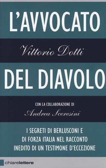 L'avvocato del diavolo. I segreti di Berlusconi e di Forza Italia nel racconto inedito di un testimone d'eccezione - Vittorio Dotti, Andrea Sceresini - Libro Chiarelettere 2014, Reverse | Libraccio.it