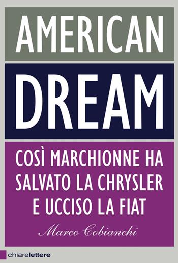 American dream. Così Marchionne ha salvato la Chrysler e ucciso la Fiat - Marco Cobianchi - Libro Chiarelettere 2014 | Libraccio.it