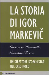 Il direttore d'orchestra del caso Moro. La storia di Igor Markevic - Giovanni Fasanella, Giuseppe Rocca - Libro Chiarelettere 2014, Reverse | Libraccio.it