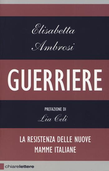 Guerriere. La resistenza delle nuove mamme italiane - Elisabetta Ambrosi - Libro Chiarelettere 2014, Reverse | Libraccio.it