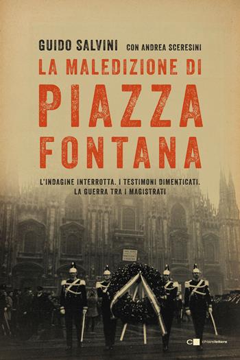 La maledizione di Piazza Fontana. L'indagine interrotta. I testimoni dimenticati. La guerra tra i magistrati - Guido Salvini, Andrea Sceresini - Libro Chiarelettere 2019, Principioattivo | Libraccio.it