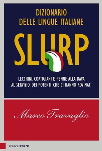 Slurp. Dizionario delle lingue italiane. Lecchini, cortigiani e penne alla bava al servizio dei potenti che ci hanno rovinati - Marco Travaglio - Libro Chiarelettere 2015, Principioattivo | Libraccio.it