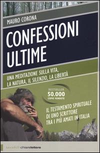 Confessioni ultime. Una meditazione sulla vita, la natura, il silenzio, la liberta - Mauro Corona - Libro Chiarelettere 2014, Tascabili | Libraccio.it
