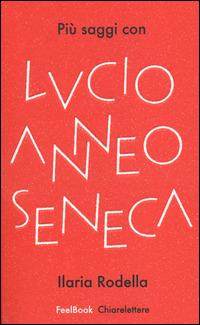 Più saggi con Lucio Anneo Seneca - Ilaria Rodella - Libro Chiarelettere 2014, FeelBook | Libraccio.it