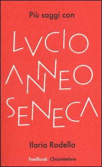 Più saggi con Lucio Anneo Seneca - Ilaria Rodella - Libro Chiarelettere 2014, FeelBook | Libraccio.it