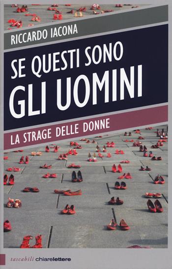 Se questi sono gli uomini. Italia 2012. La strage delle donne - Riccardo Iacona - Libro Chiarelettere 2015, Tascabili | Libraccio.it