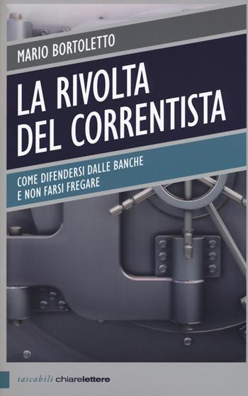 La rivolta del correntista. Come difendersi dalle banche e non farsi fregare - Mario Bortoletto - Libro Chiarelettere 2015, Tascabili | Libraccio.it