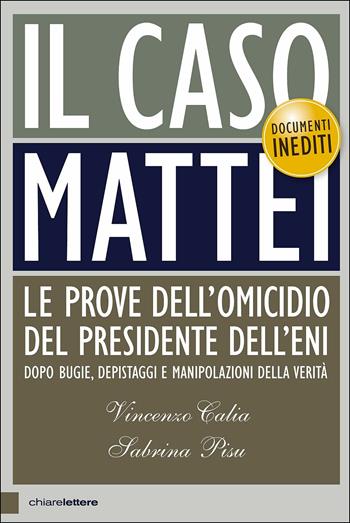 Il caso Mattei. Le prove dell’omicidio del presidente dell’Eni dopo bugie, depistaggi e manipolazioni della verità - Vincenzo Calia, Sabrina Pisu - Libro Chiarelettere 2017, Principioattivo | Libraccio.it