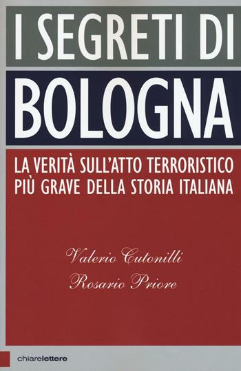 I segreti di Bologna. La verità sull'atto terroristico più grave della storia italiana - Valerio Cutonilli, Rosario Priore - Libro Chiarelettere 2016, Principioattivo | Libraccio.it