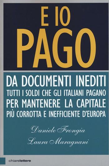 E io pago - Daniele Frongia, Laura Maragnani - Libro Chiarelettere 2016, Principioattivo | Libraccio.it