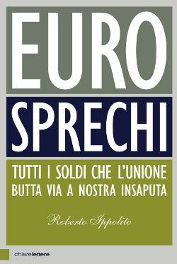 Eurosprechi. Tutti i soldi che l'Unione butta via a nostra insaputa - Roberto Ippolito - Libro Chiarelettere 2016, Principioattivo | Libraccio.it