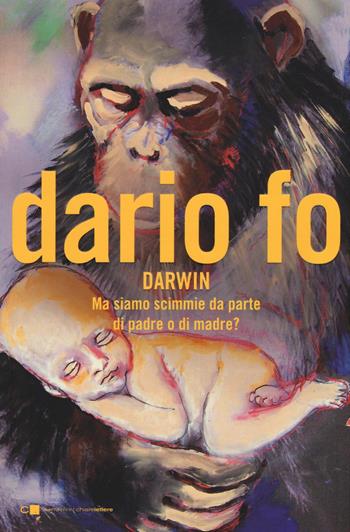 Charles Darwin. Ma siamo scimmie da parte di padre o di madre? - Dario Fo - Libro Chiarelettere 2016, Narrazioni | Libraccio.it