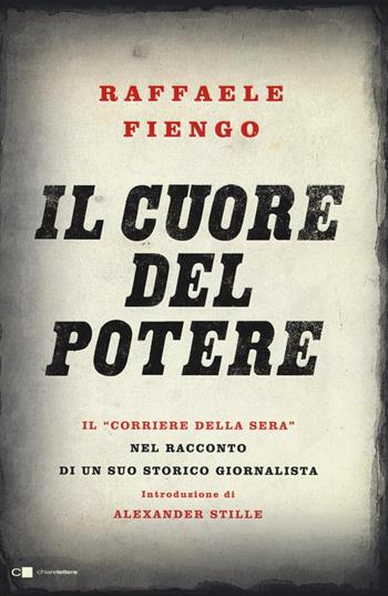 Il cuore del potere. Il «Corriere della Sera» nel racconto di un suo storico giornalista - Raffaele Fiengo - Libro Chiarelettere 2016, Reverse | Libraccio.it