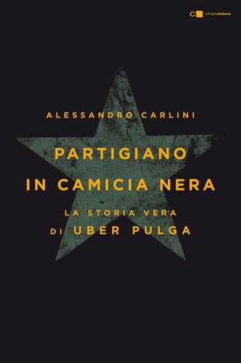 Partigiano in camicia nera. La storia vera di Uber Pulga - Alessandro Carlini - Libro Chiarelettere 2017, Reverse | Libraccio.it