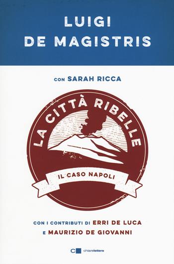 La città ribelle. Il caso Napoli - Luigi De Magistris, Sarah Ricca - Libro Chiarelettere 2017, Reverse | Libraccio.it