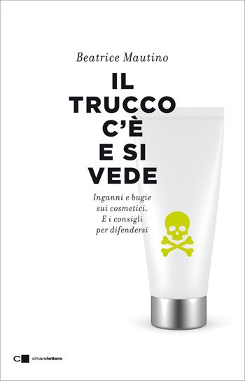 Il trucco c'è e si vede. Inganni e bugie sui cosmetici. E i consigli per difendersi - Beatrice Mautino - Libro Chiarelettere 2018, Reverse | Libraccio.it