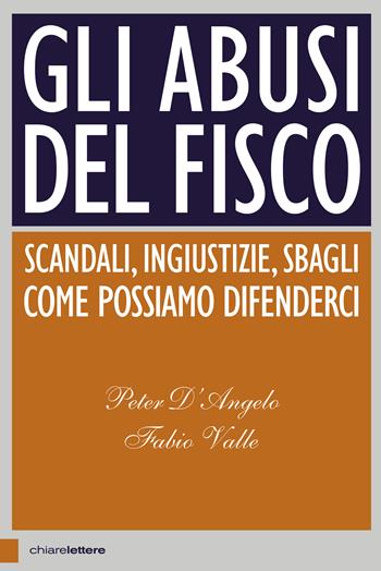 Gli abusi del Fisco. Scandali, ingiustizie, sbagli. Come possiamo difenderci - Peter D'Angelo, Fabio Valle - Libro Chiarelettere 2018, Principioattivo | Libraccio.it
