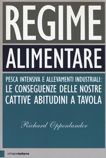 Regime alimentare. Pesca intensiva e allevamenti industriali: le conseguenze delle nostre cattive abitudini a tavola - Richard Oppenlander - Libro Chiarelettere 2017, Principioattivo | Libraccio.it