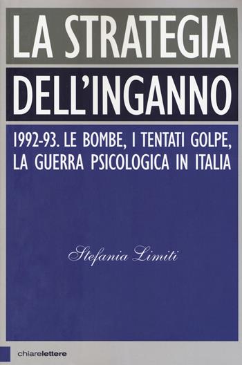 La strategia dell'inganno. 1992-93. Le bombe, i tentati golpe, la guerra psicologica in Italia - Stefania Limiti - Libro Chiarelettere 2017, Principioattivo | Libraccio.it