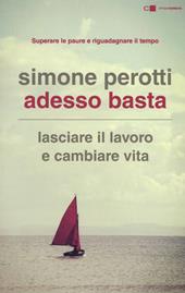 Adesso basta. Lasciare il lavoro e cambiare vita. Filosofia e strategia di chi ce l'ha fatta. Nuova ediz.