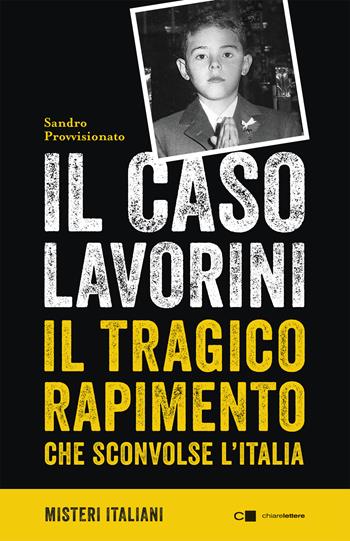 Il caso Lavorini. Il tragico rapimento che sconvolse l'Italia - Sandro Provvisionato - Libro Chiarelettere 2019, Misteri italiani | Libraccio.it