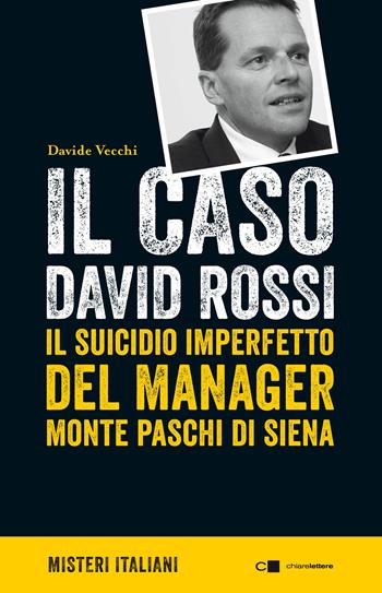 Il caso David Rossi. Il suicidio imperfetto del manager Monte dei Paschi di Siena - Davide Vecchi - Libro Chiarelettere 2017, Misteri italiani | Libraccio.it