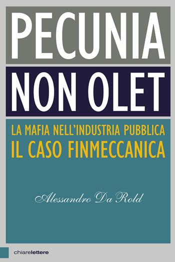Pecunia non olet. La mafia nell’industria pubblica. Il caso Finmeccanica - Alessandro Da Rold - Libro Chiarelettere 2019, Principioattivo | Libraccio.it