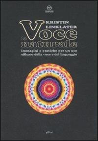 La voce naturale. Immagini e pratiche per un uso efficace della voce e del linguaggio - Kristin Linklater - Libro Elliot 2007, Reading theatre | Libraccio.it