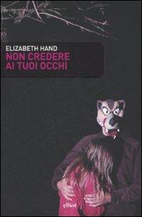 Non credere ai tuoi occhi - Elizabeth Hand - Libro Elliot 2008, Scatti | Libraccio.it