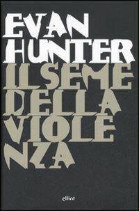 Il seme della violenza - Evan Hunter - Libro Elliot 2008, Raggi | Libraccio.it