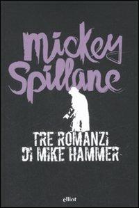Tre romanzi di Mike Hammer: Ti ucciderò-Una ragazza e una pistola-La vendetta è mia - Mickey Spillane - Libro Elliot 2008, Raggi | Libraccio.it